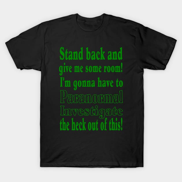 Stand back...Paranormal Investigate T-Shirt by J. Rufus T-Shirtery